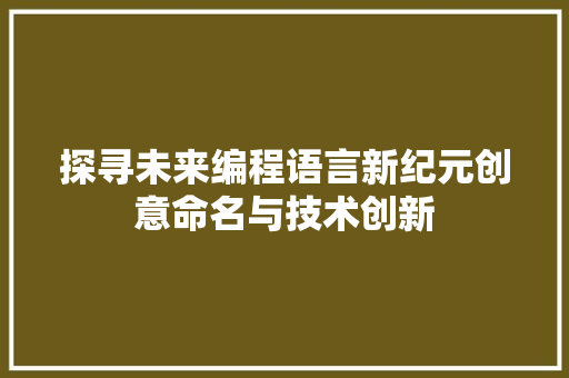 探寻未来编程语言新纪元创意命名与技术创新