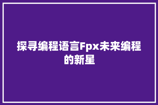 探寻编程语言Fpx未来编程的新星