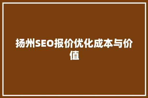 扬州SEO报价优化成本与价值