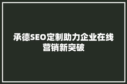 承德SEO定制助力企业在线营销新突破