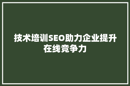 技术培训SEO助力企业提升在线竞争力