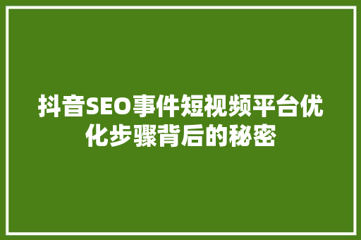 抖音SEO事件短视频平台优化步骤背后的秘密