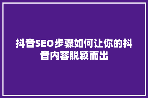 抖音SEO步骤如何让你的抖音内容脱颖而出