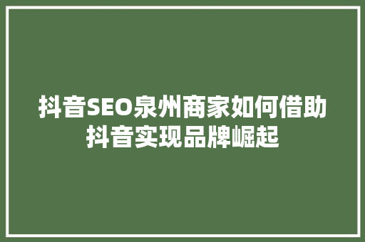 抖音SEO泉州商家如何借助抖音实现品牌崛起