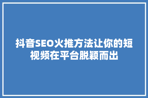 抖音SEO火推方法让你的短视频在平台脱颖而出