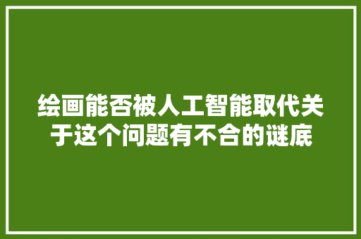 绘画能否被人工智能取代关于这个问题有不合的谜底