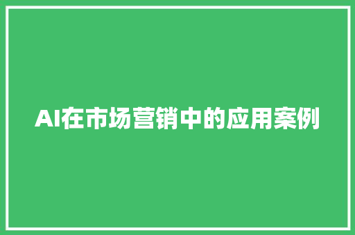 AI在市场营销中的应用案例