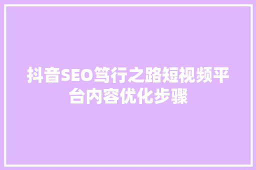 抖音SEO笃行之路短视频平台内容优化步骤