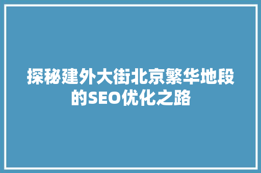 探秘建外大街北京繁华地段的SEO优化之路