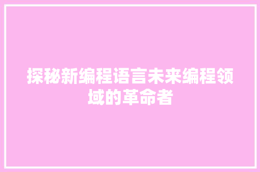 探秘新编程语言未来编程领域的革命者