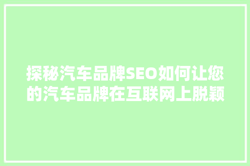 探秘汽车品牌SEO如何让您的汽车品牌在互联网上脱颖而出