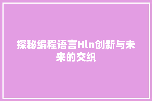 探秘编程语言Hln创新与未来的交织