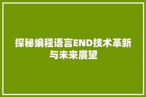 探秘编程语言END技术革新与未来展望