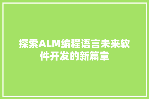 探索ALM编程语言未来软件开发的新篇章