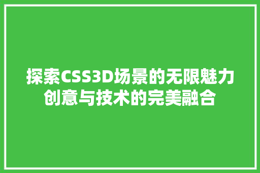 探索CSS3D场景的无限魅力创意与技术的完美融合