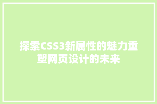 探索CSS3新属性的魅力重塑网页设计的未来