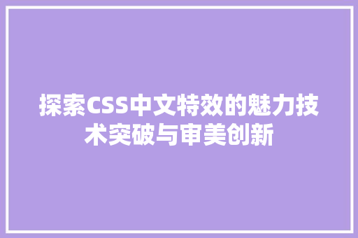 探索CSS中文特效的魅力技术突破与审美创新