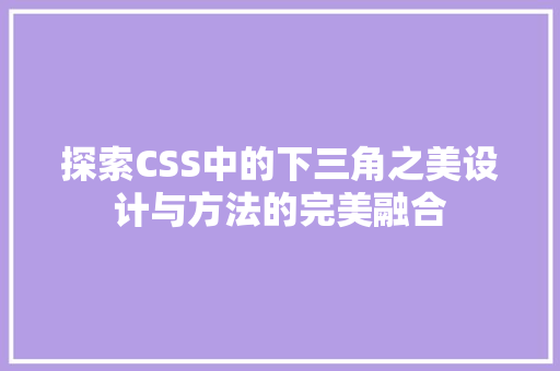 探索CSS中的下三角之美设计与方法的完美融合