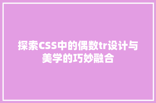 探索CSS中的偶数tr设计与美学的巧妙融合