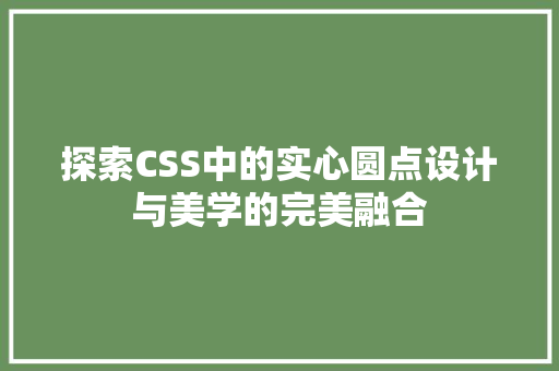 探索CSS中的实心圆点设计与美学的完美融合