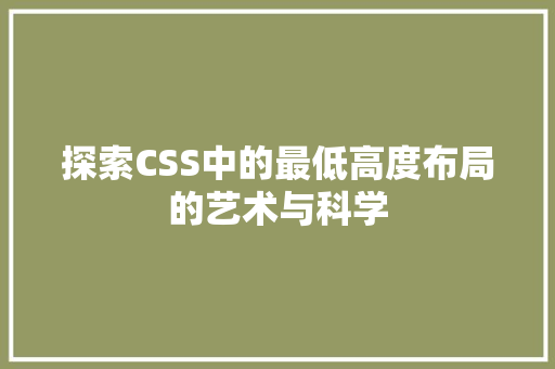 探索CSS中的最低高度布局的艺术与科学