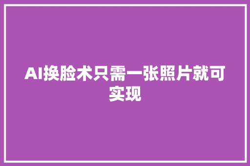 AI换脸术只需一张照片就可实现