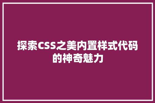 探索CSS之美内置样式代码的神奇魅力