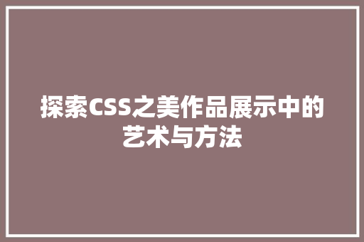 探索CSS之美作品展示中的艺术与方法