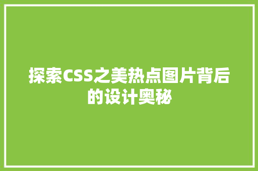 探索CSS之美热点图片背后的设计奥秘