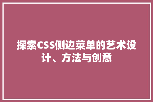 探索CSS侧边菜单的艺术设计、方法与创意