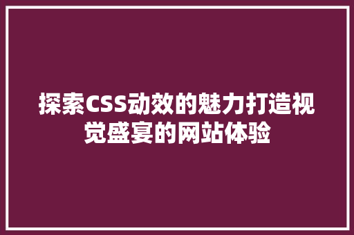 探索CSS动效的魅力打造视觉盛宴的网站体验