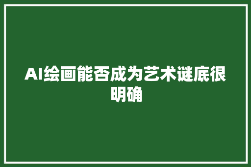 AI绘画能否成为艺术谜底很明确