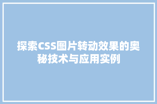 探索CSS图片转动效果的奥秘技术与应用实例