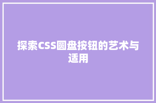 探索CSS圆盘按钮的艺术与适用