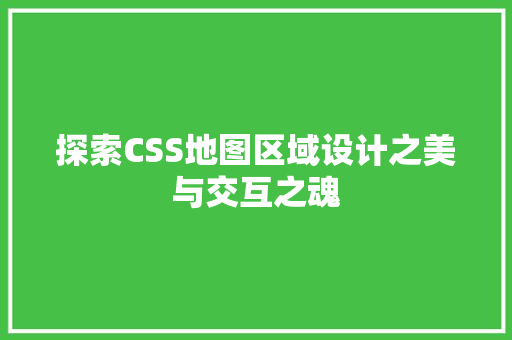 探索CSS地图区域设计之美与交互之魂