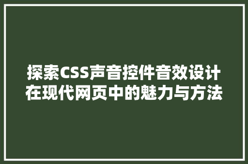 探索CSS声音控件音效设计在现代网页中的魅力与方法