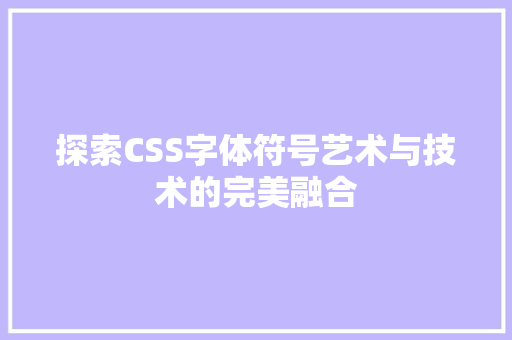 探索CSS字体符号艺术与技术的完美融合