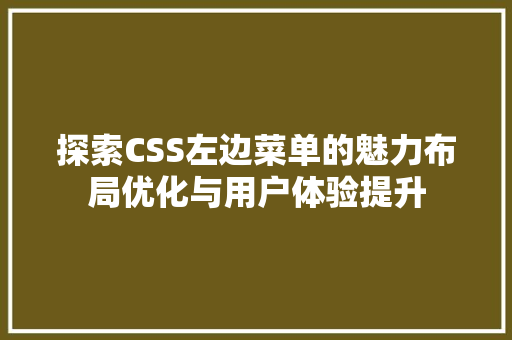 探索CSS左边菜单的魅力布局优化与用户体验提升