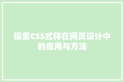 探索CSS式样在网页设计中的应用与方法