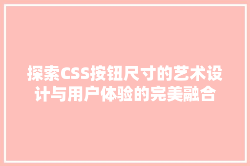 探索CSS按钮尺寸的艺术设计与用户体验的完美融合