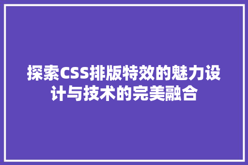 探索CSS排版特效的魅力设计与技术的完美融合