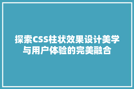 探索CSS柱状效果设计美学与用户体验的完美融合