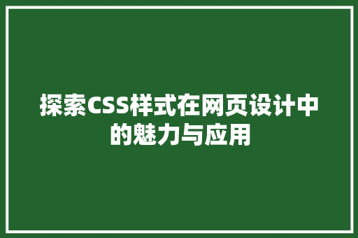 探索CSS样式在网页设计中的魅力与应用