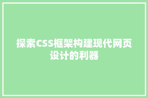 探索CSS框架构建现代网页设计的利器