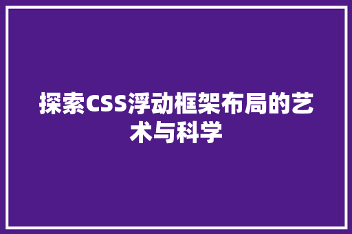 探索CSS浮动框架布局的艺术与科学