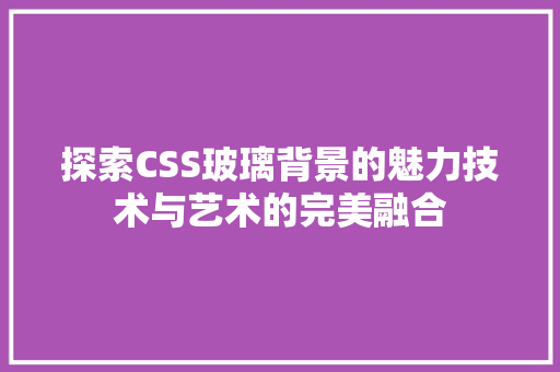 探索CSS玻璃背景的魅力技术与艺术的完美融合