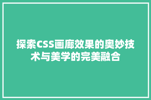 探索CSS画廊效果的奥妙技术与美学的完美融合