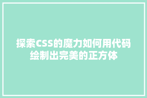 探索CSS的魔力如何用代码绘制出完美的正方体