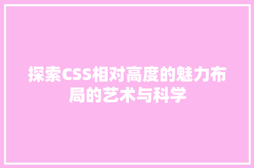 探索CSS相对高度的魅力布局的艺术与科学