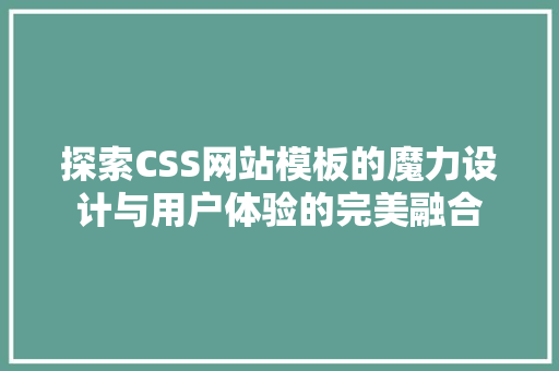 探索CSS网站模板的魔力设计与用户体验的完美融合